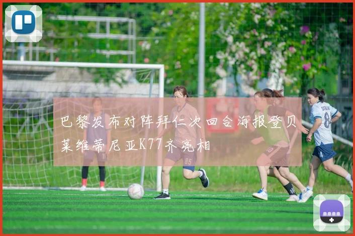 巴黎发布对阵拜仁次回合海报登贝莱维蒂尼亚K77齐亮相